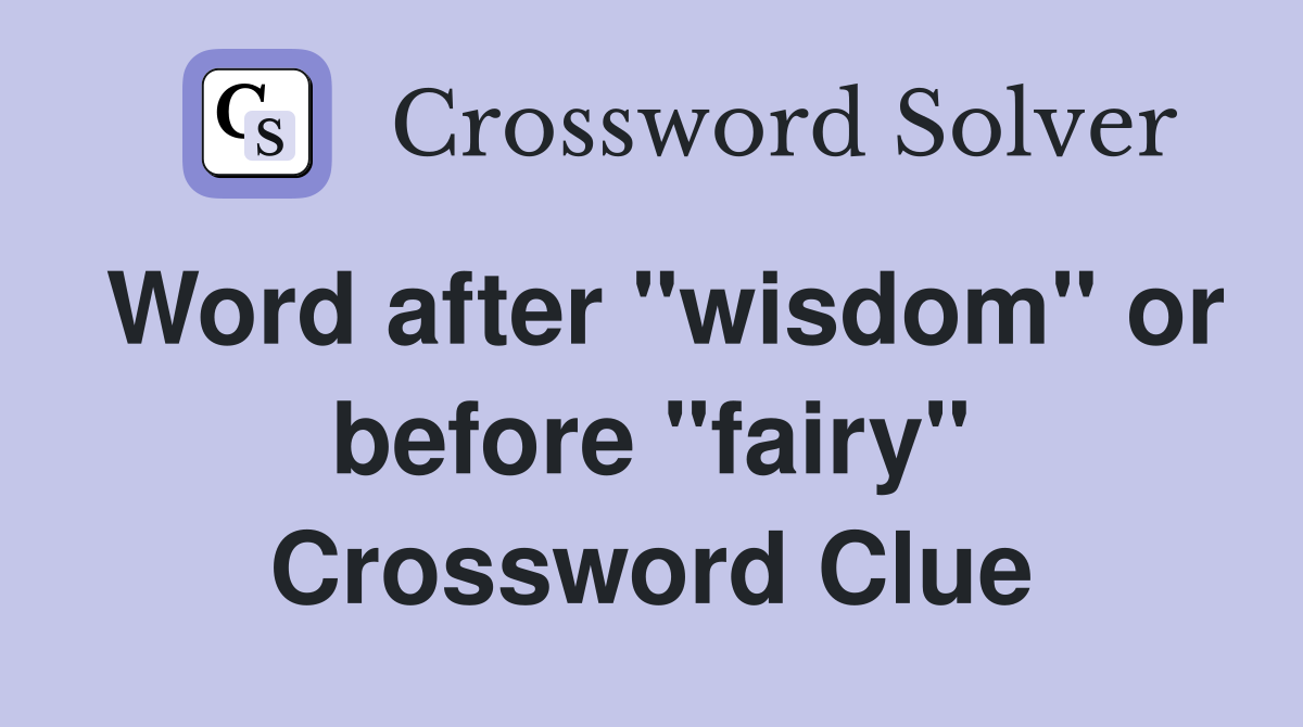 Word after "wisdom" or before "fairy" Crossword Clue