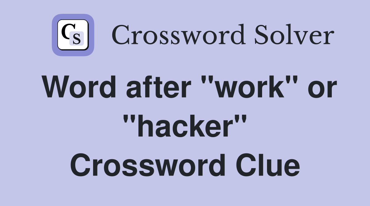 Word after "work" or "hacker" Crossword Clue