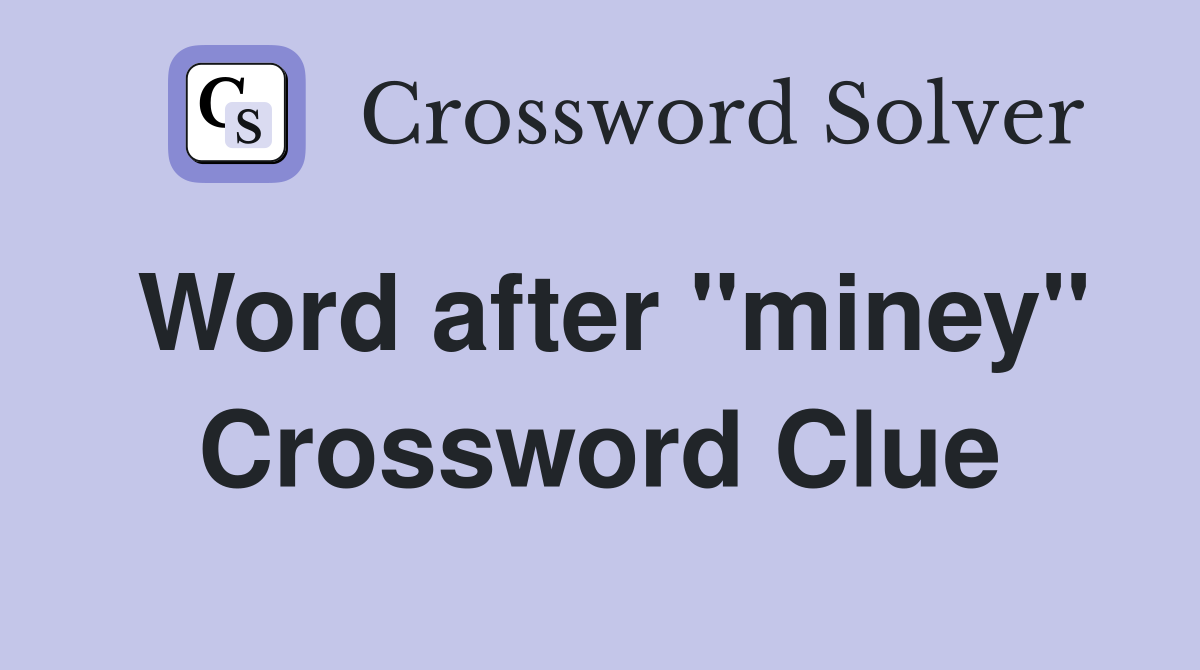 Word after ''miney'' Crossword Clue