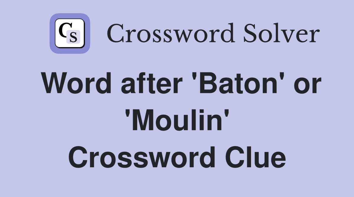 Word after 'Baton' or 'Moulin' Crossword Clue