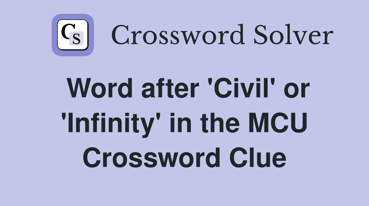 Word after 'Civil' or 'Infinity' in the MCU Crossword Clue