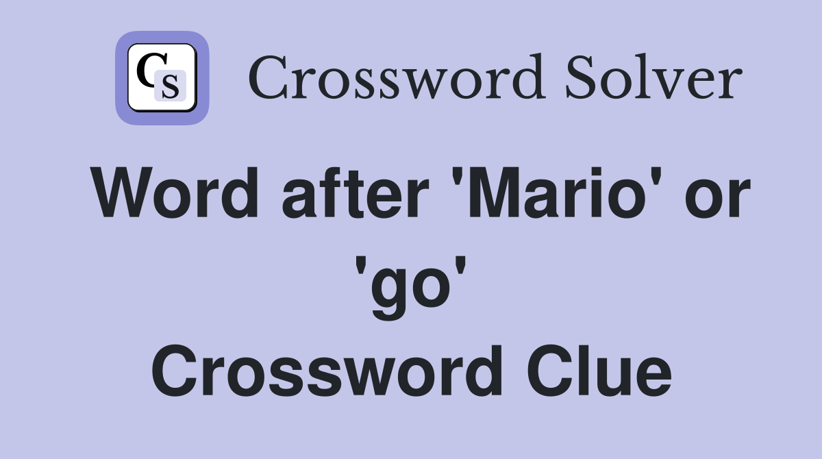 Word after 'Mario' or 'go' Crossword Clue
