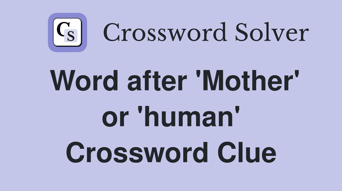 Word after 'Mother' or 'human' Crossword Clue