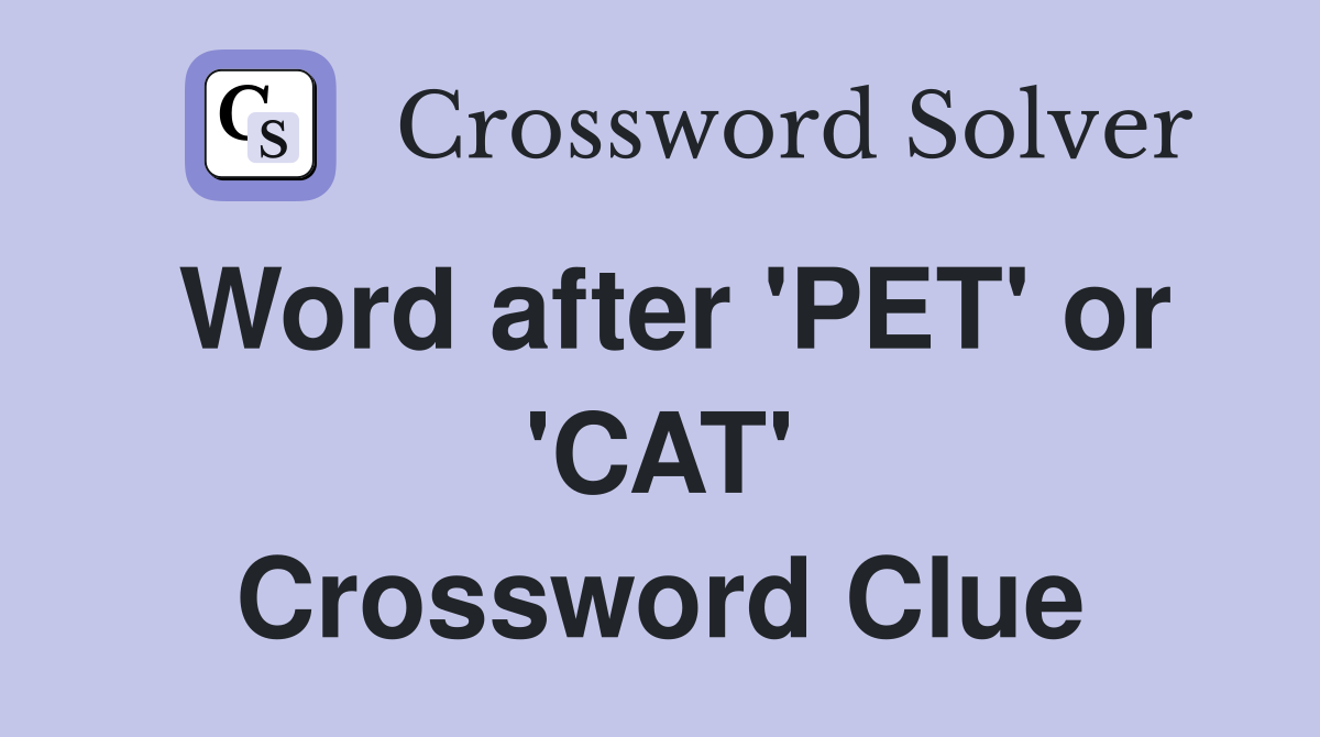 Word after 'PET' or 'CAT' Crossword Clue