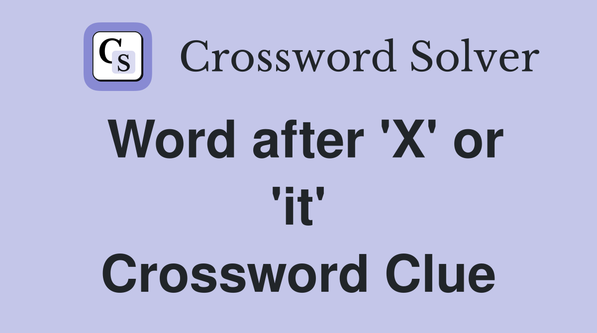 Word after 'X' or 'it' Crossword Clue