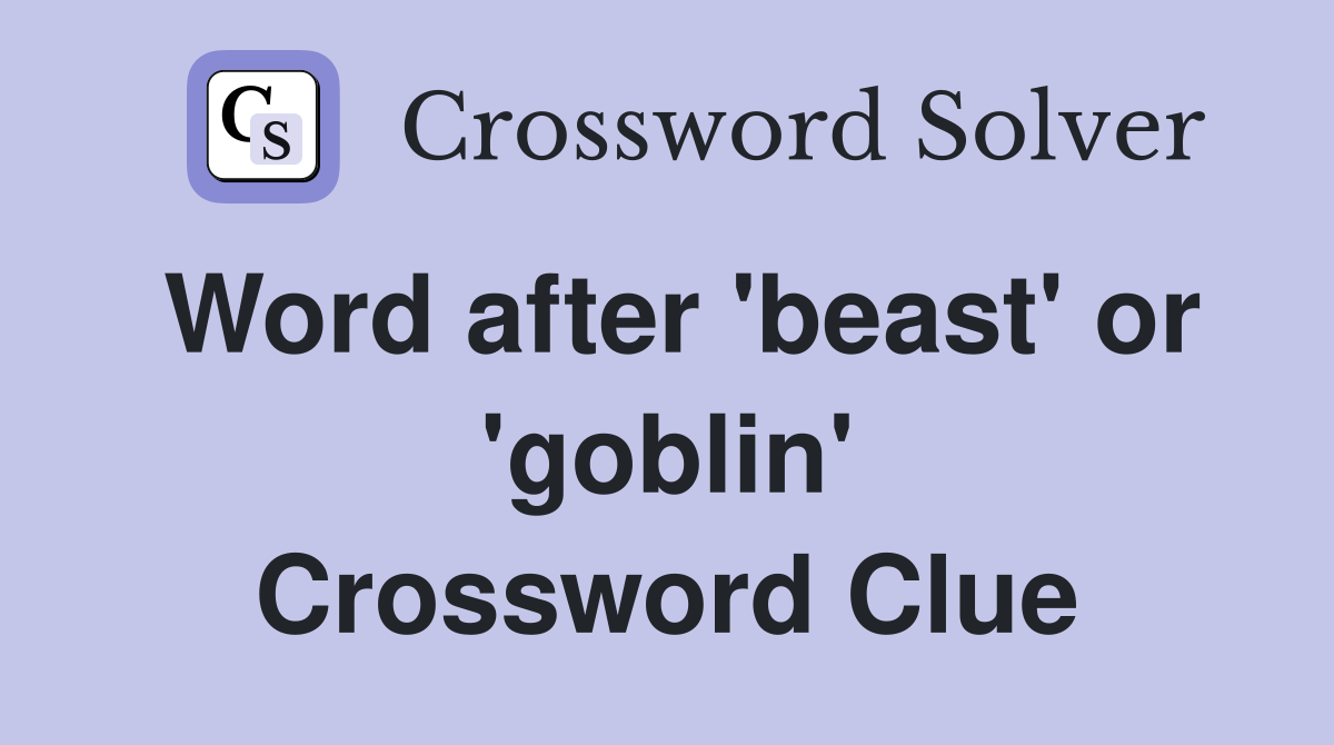 Word after 'beast' or 'goblin' Crossword Clue