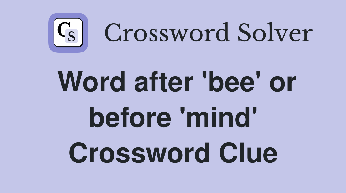 Word after 'bee' or before 'mind' Crossword Clue
