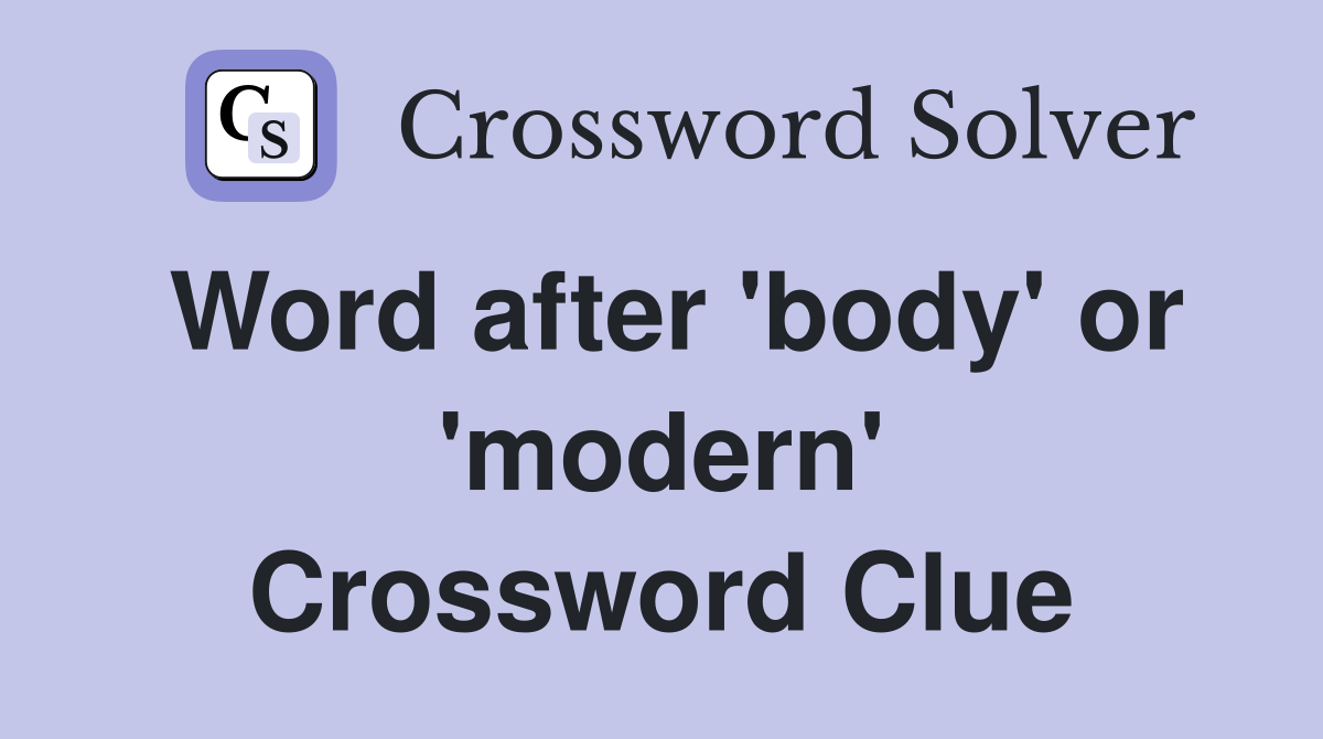 Word after 'body' or 'modern' Crossword Clue