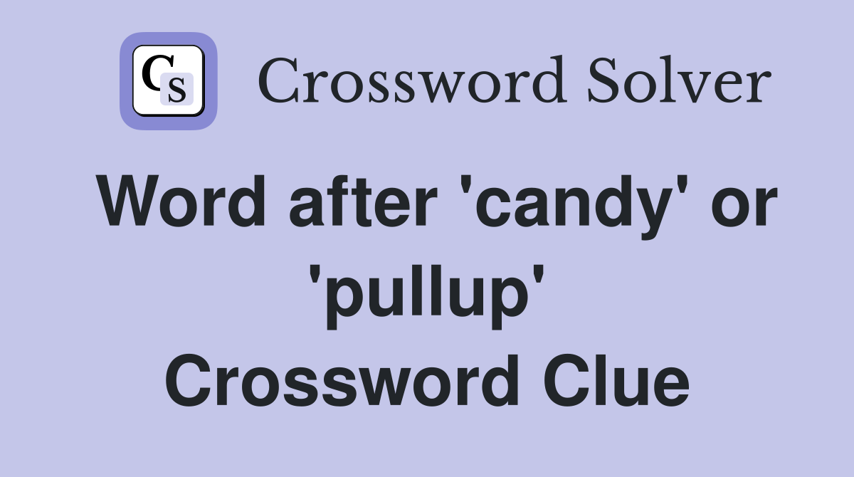 Word after 'candy' or 'pullup' Crossword Clue