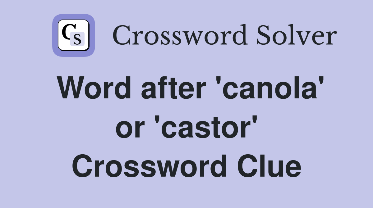 Word after 'canola' or 'castor' Crossword Clue
