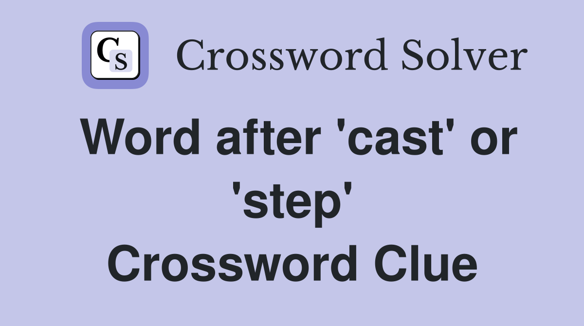 Word after 'cast' or 'step' Crossword Clue