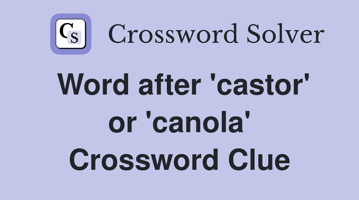 Word after 'castor' or 'canola' Crossword Clue