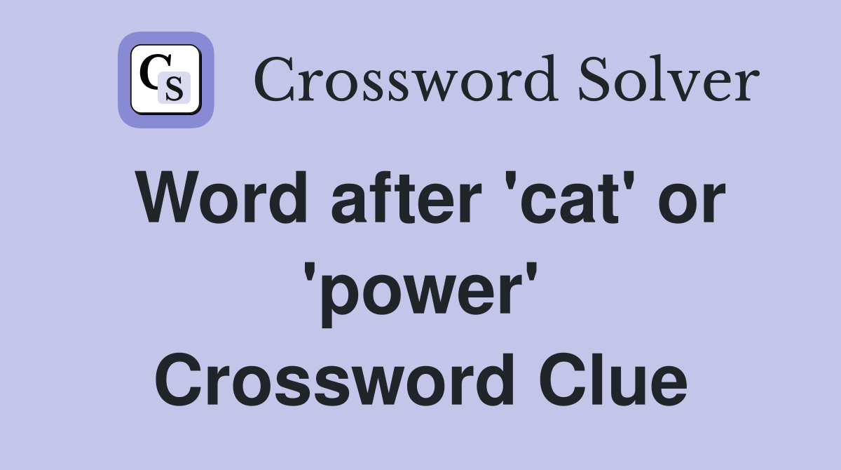 Word after 'cat' or 'power' Crossword Clue