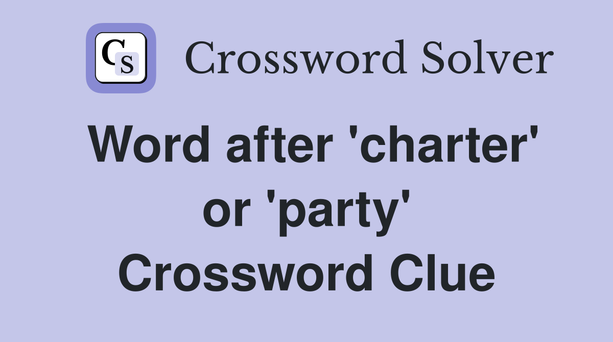 Word after 'charter' or 'party' Crossword Clue