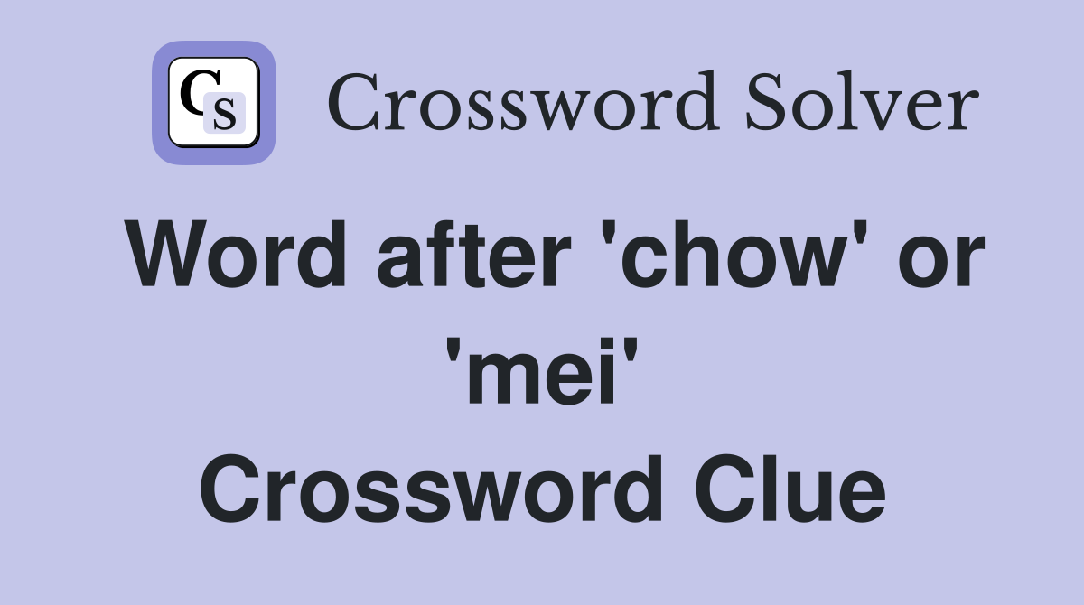 Word after 'chow' or 'mei' Crossword Clue