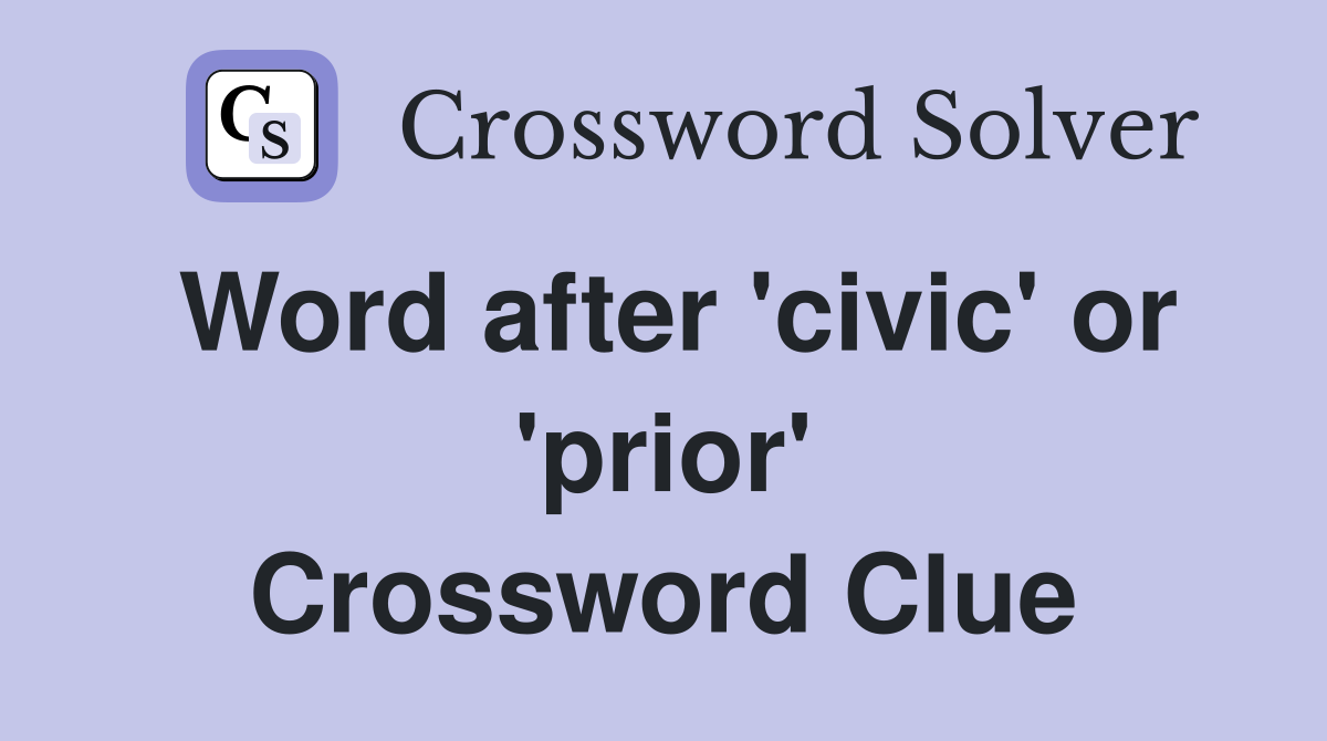 Word after 'civic' or 'prior' Crossword Clue