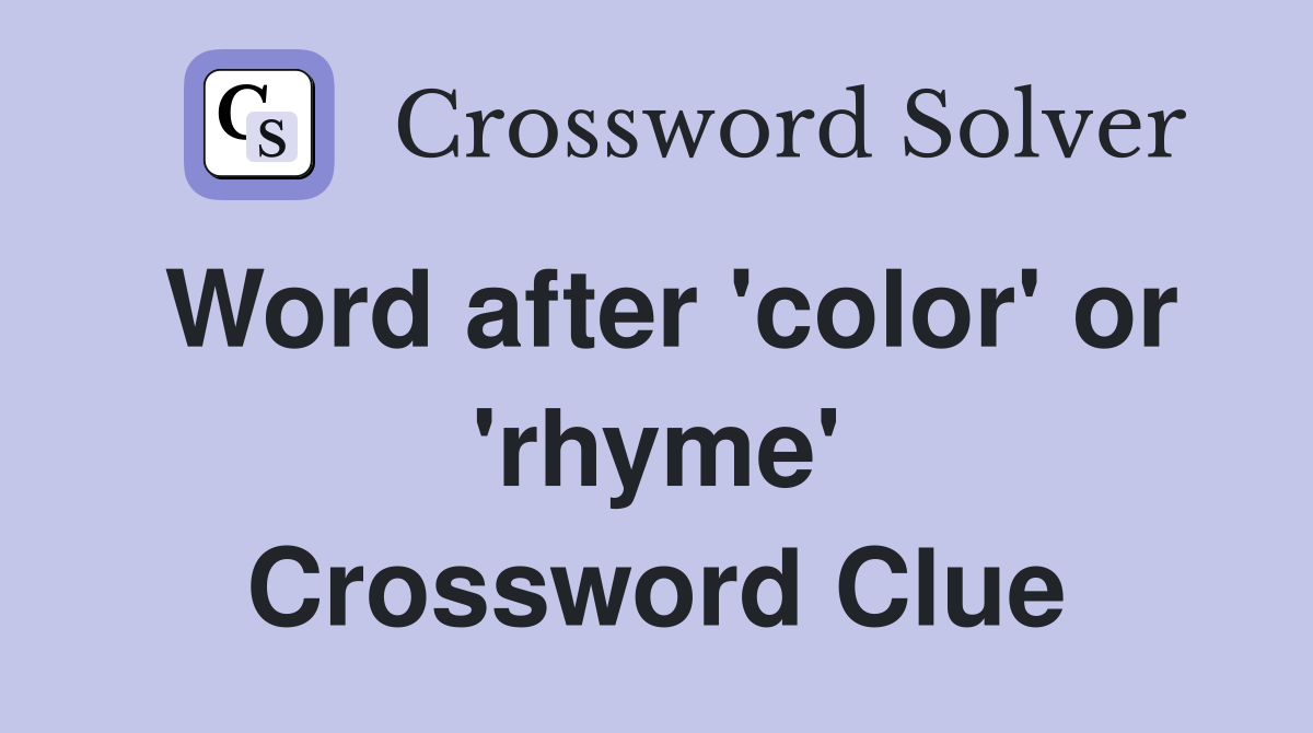 Word after 'color' or 'rhyme' Crossword Clue