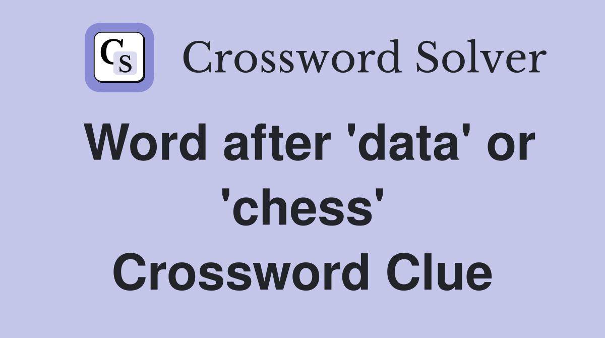 Word after 'data' or 'chess' Crossword Clue