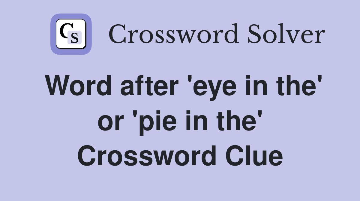 Word after 'eye in the' or 'pie in the' Crossword Clue