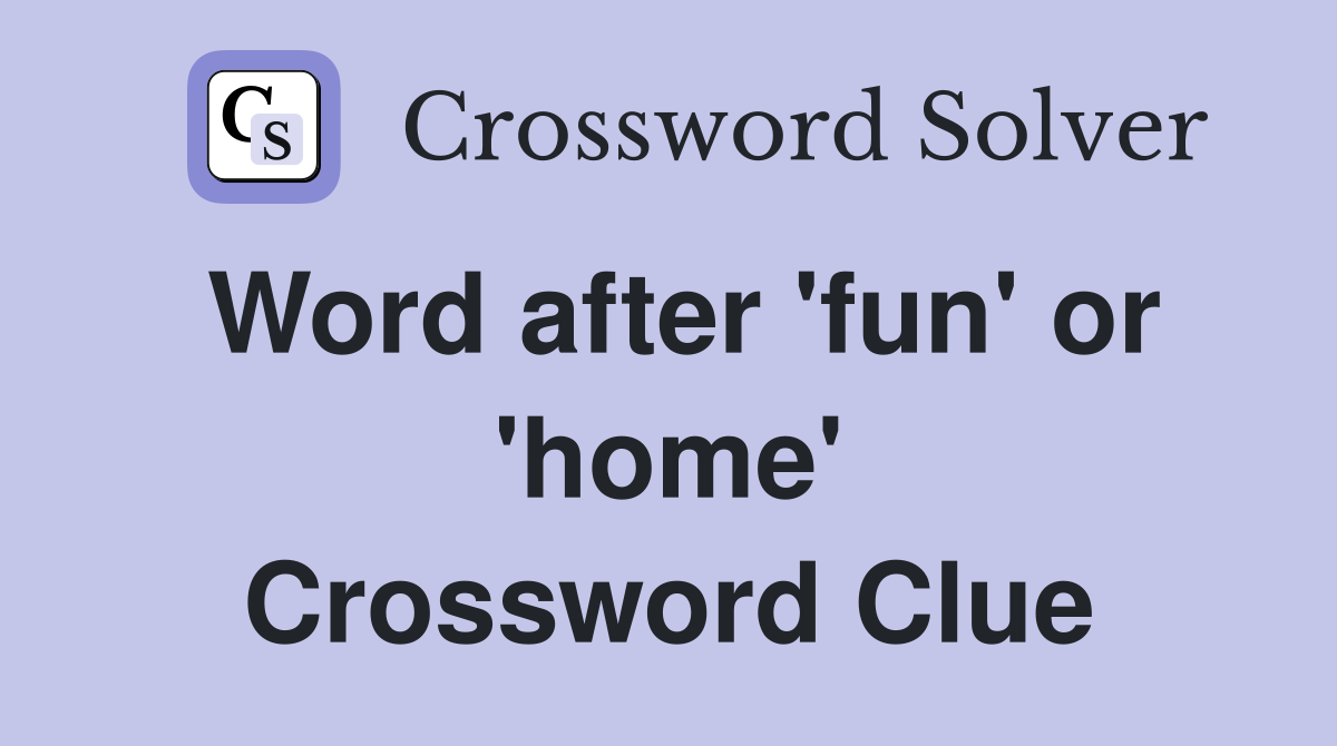 Word after 'fun' or 'home' Crossword Clue