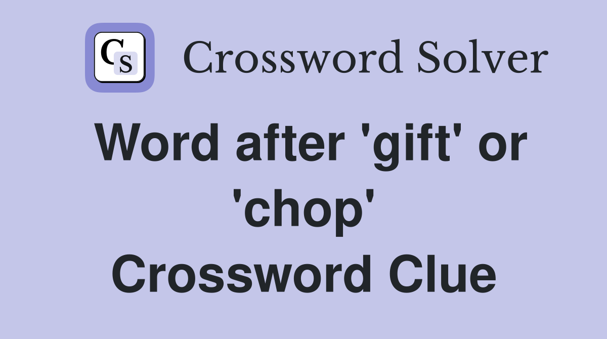 Word after 'gift' or 'chop' Crossword Clue