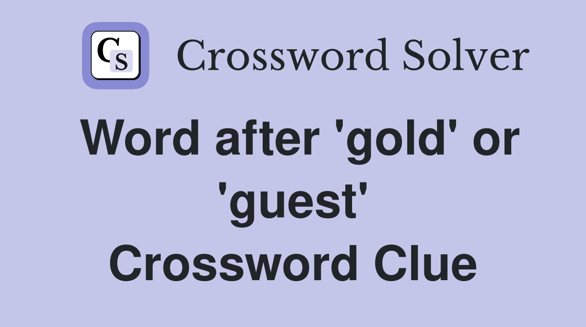 Word after 'gold' or 'guest' Crossword Clue