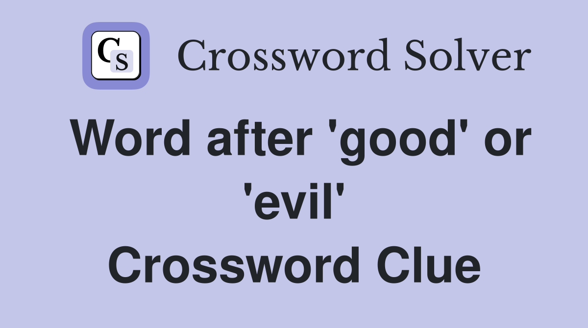 Word after 'good' or 'evil' Crossword Clue