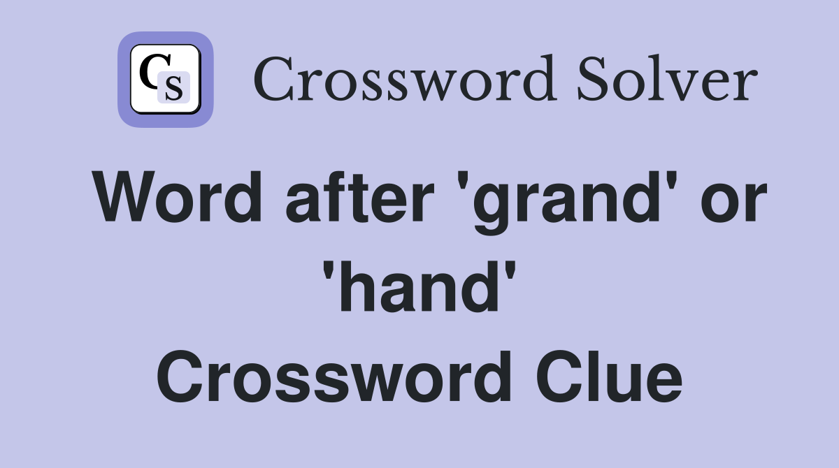 Word after 'grand' or 'hand' Crossword Clue