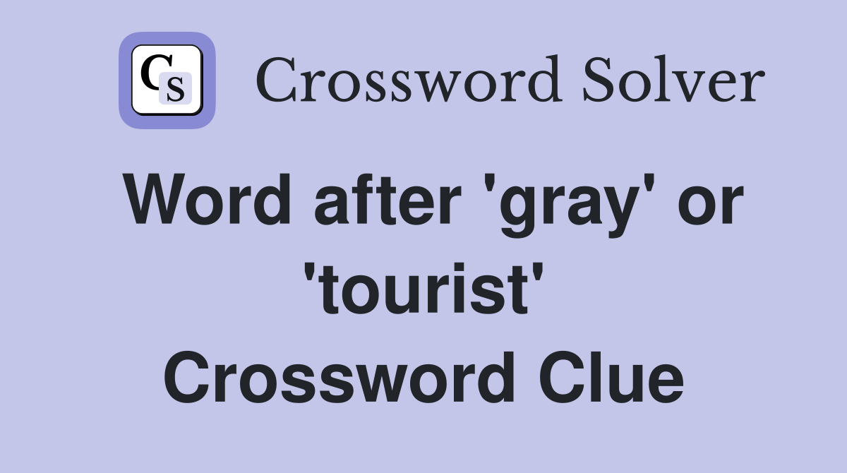 Word after 'gray' or 'tourist' Crossword Clue