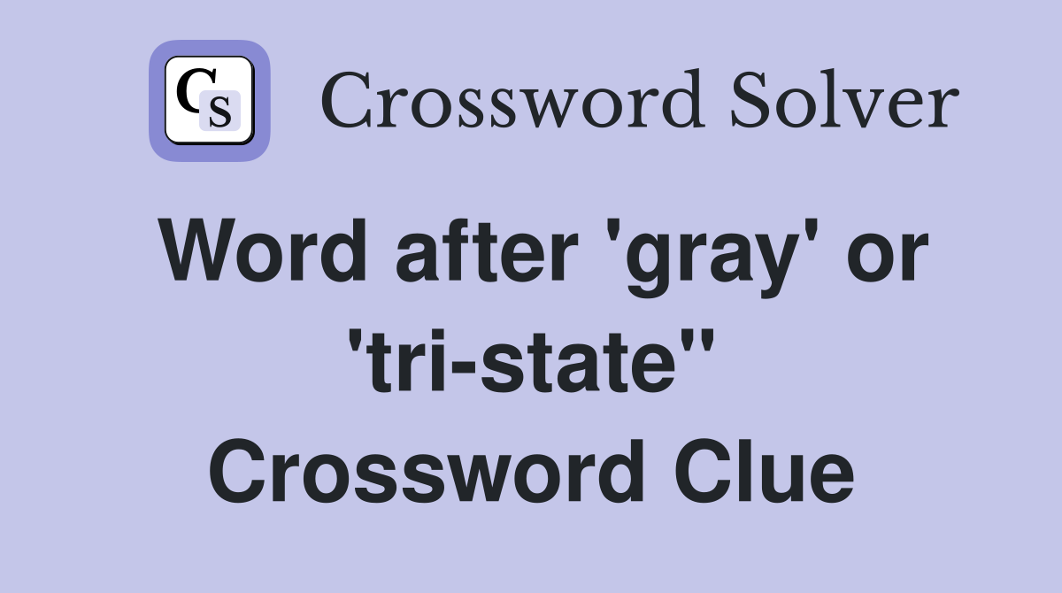 Word after 'gray' or 'tri-state" Crossword Clue