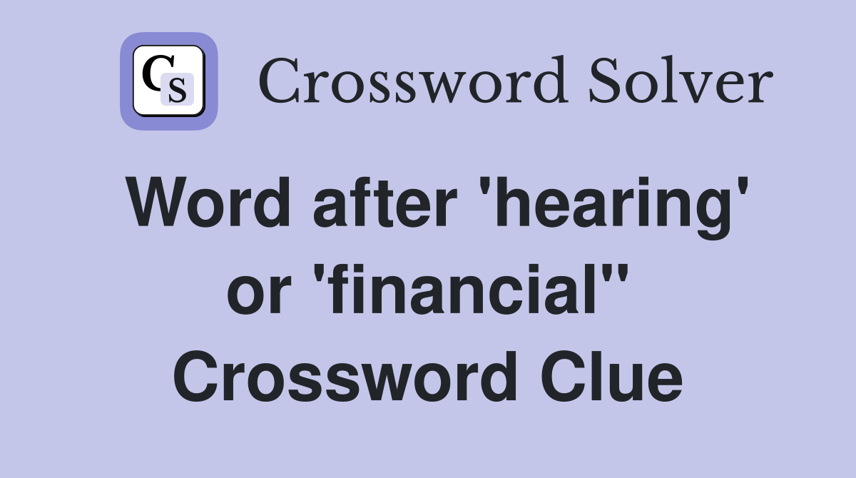 Word after 'hearing' or 'financial" Crossword Clue