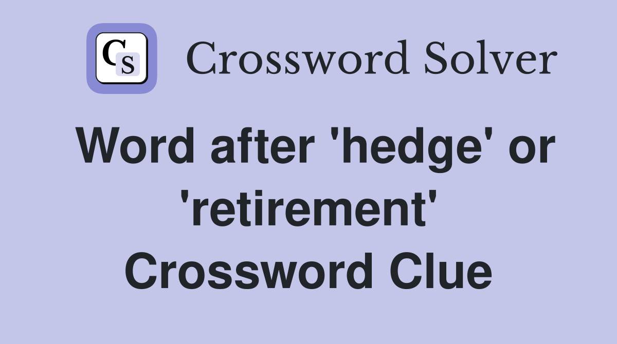 Word after 'hedge' or 'retirement' Crossword Clue