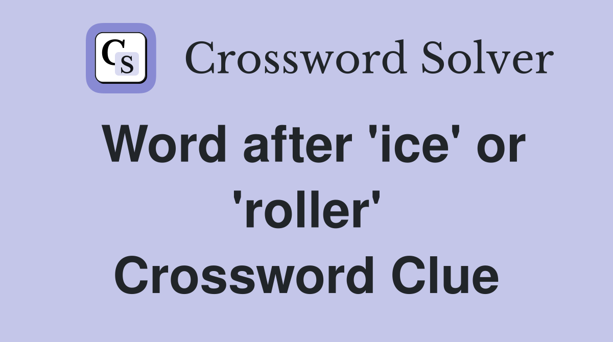 Word after 'ice' or 'roller' Crossword Clue