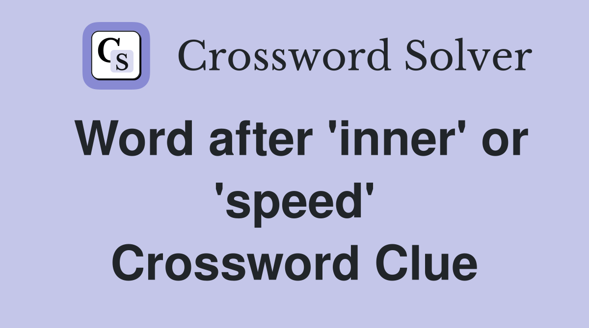 Word after 'inner' or 'speed' Crossword Clue