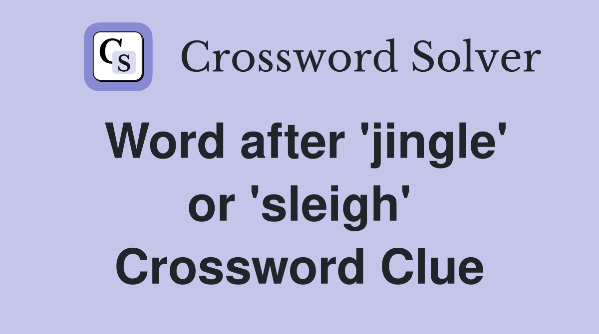 Word after 'jingle' or 'sleigh' Crossword Clue