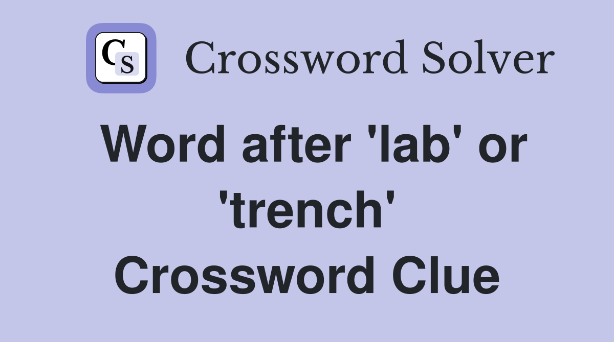Word after 'lab' or 'trench' Crossword Clue