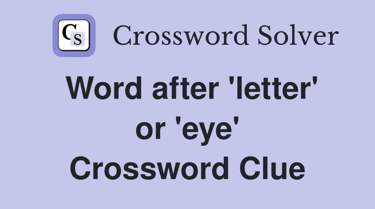 Word after 'letter' or 'eye' Crossword Clue