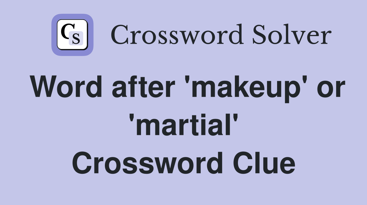 Word after 'makeup' or 'martial' Crossword Clue