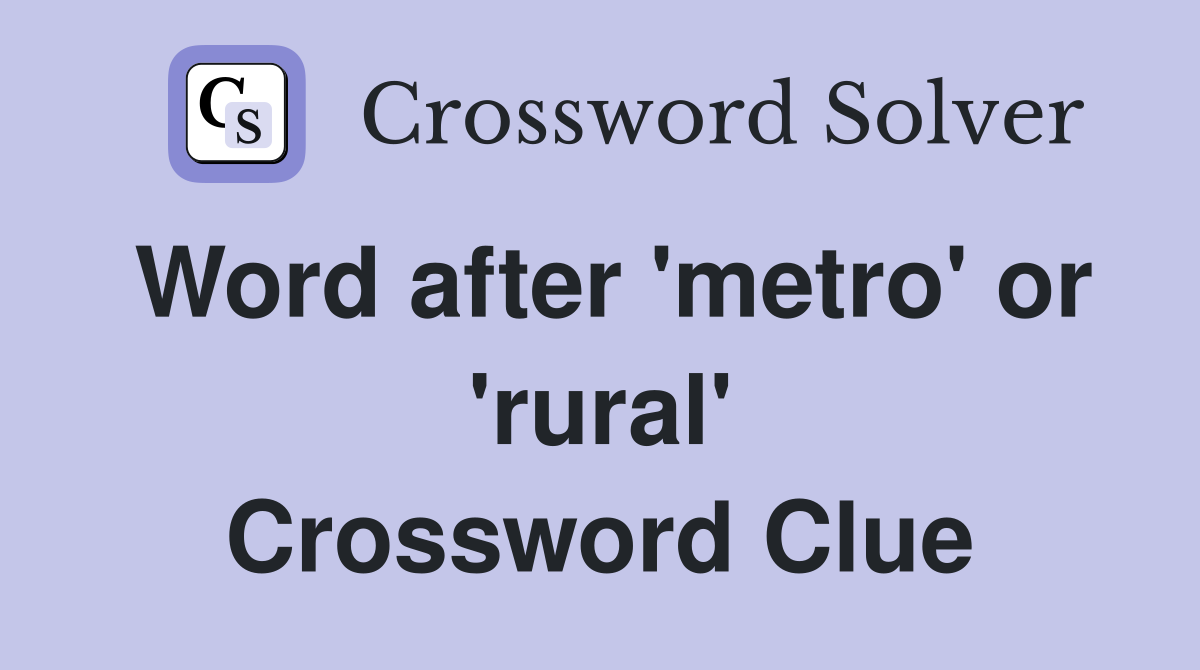 Word after 'metro' or 'rural' Crossword Clue