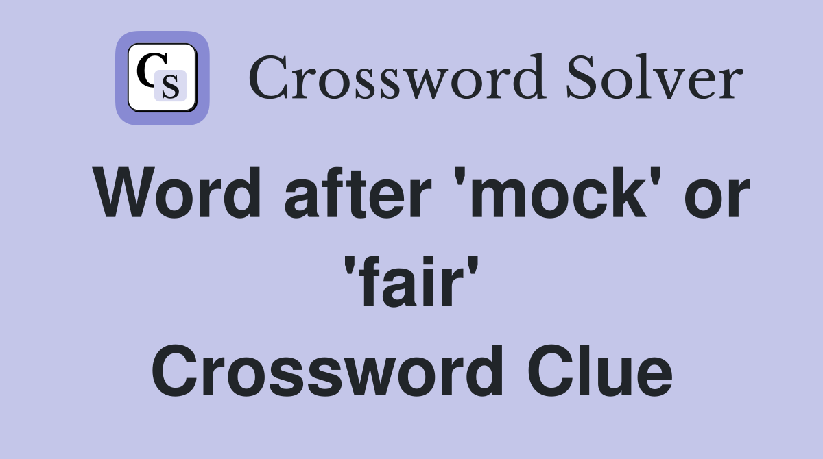 Word after 'mock' or 'fair' Crossword Clue