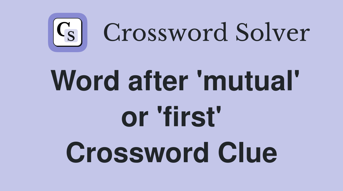 Word after 'mutual' or 'first' Crossword Clue