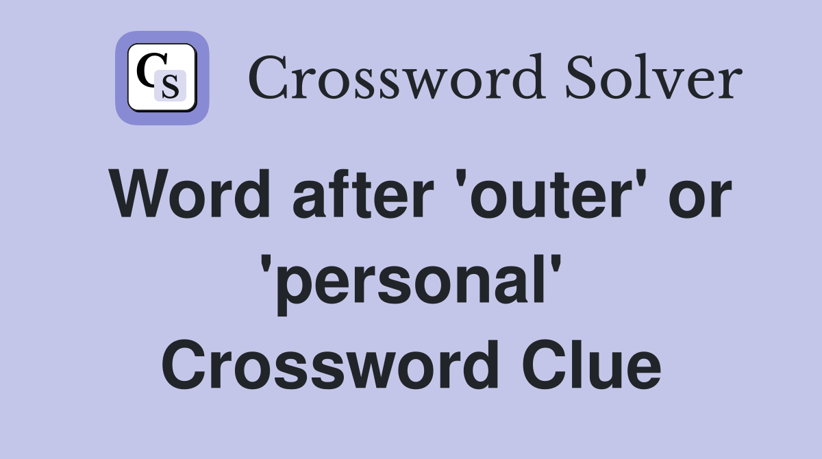 Word after 'outer' or 'personal' Crossword Clue