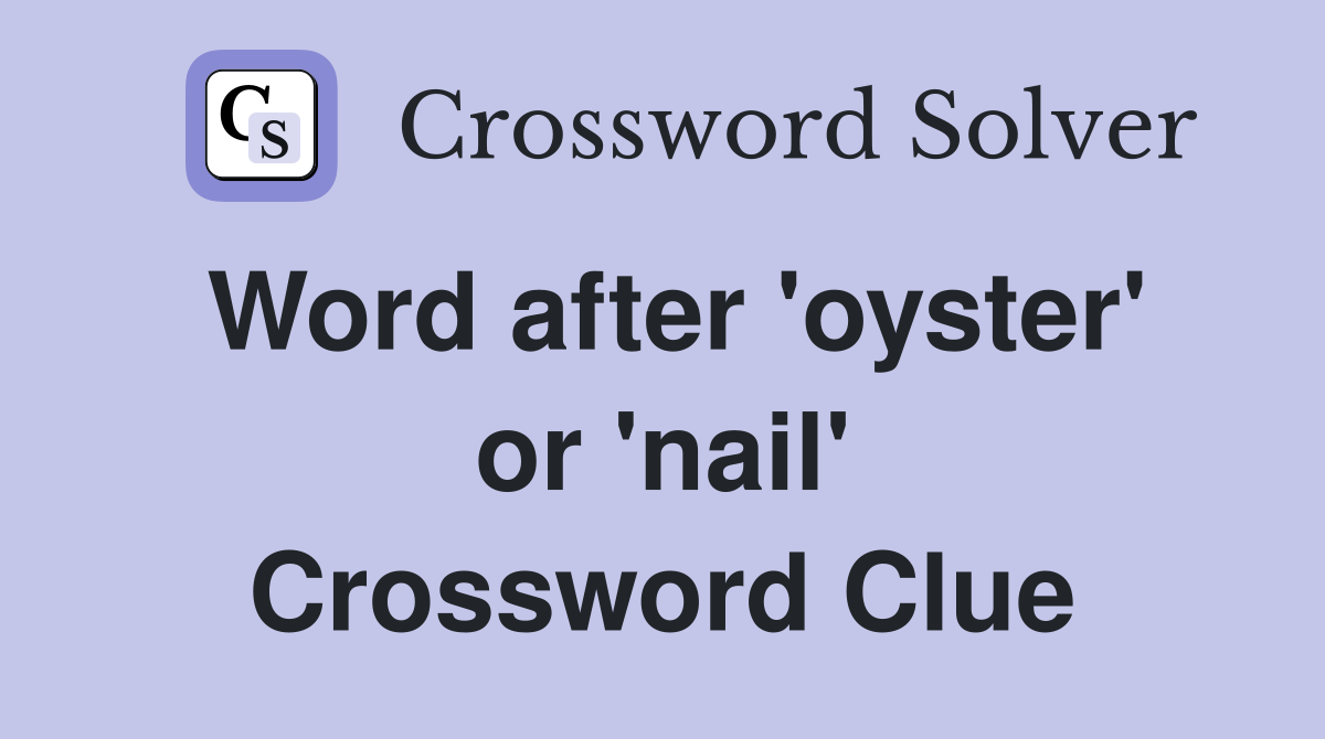 Word after 'oyster' or 'nail' Crossword Clue