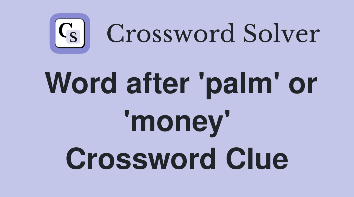 Word after 'palm' or 'money' Crossword Clue