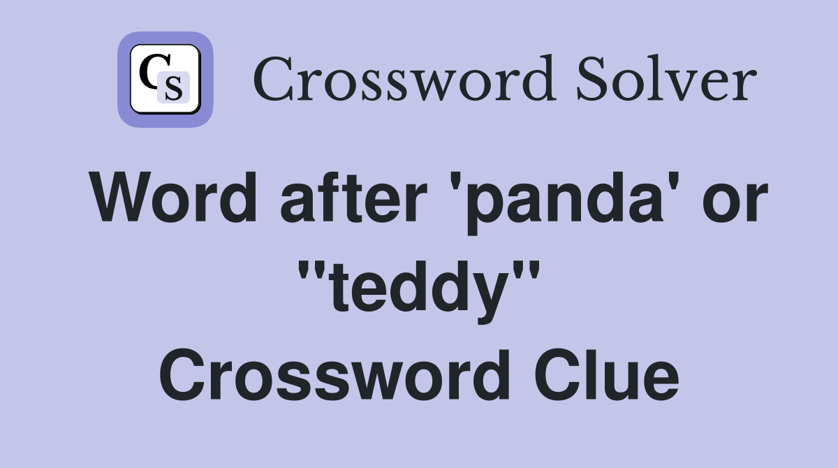 Word after 'panda' or "teddy" Crossword Clue