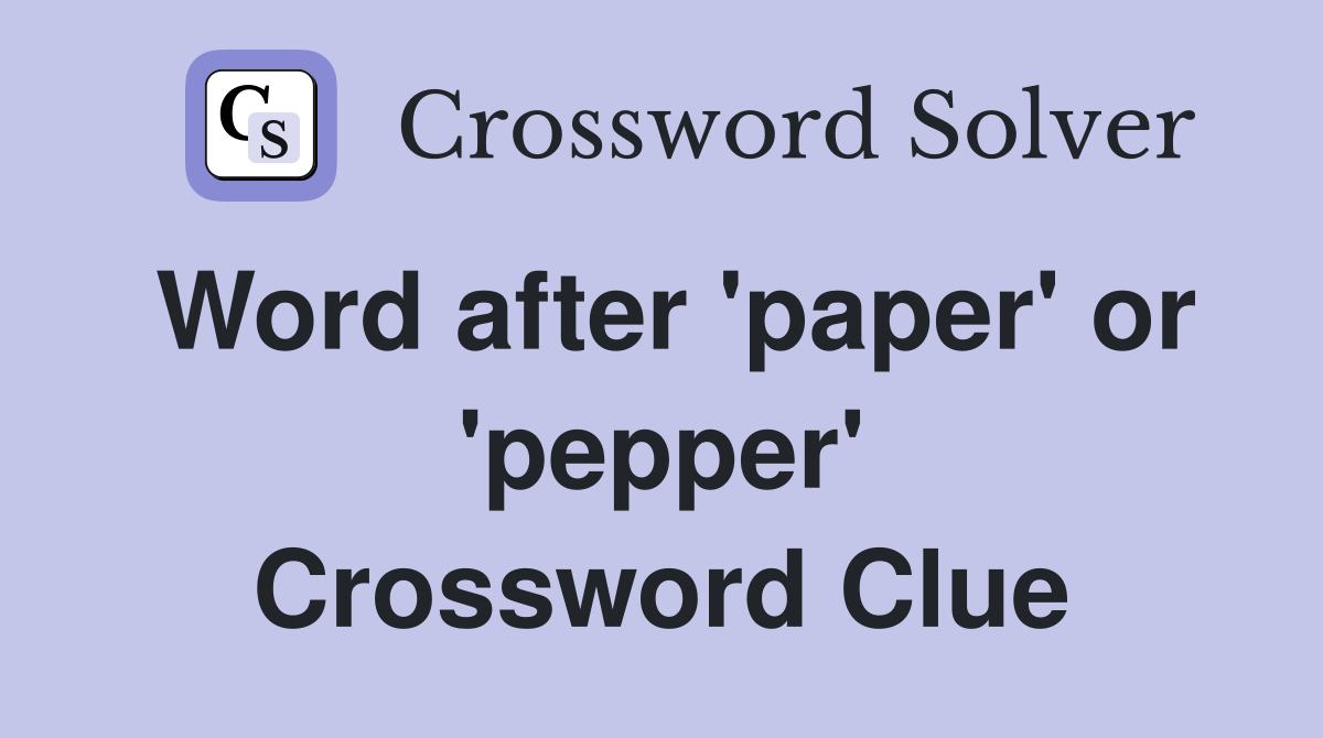 Word after 'paper' or 'pepper' Crossword Clue