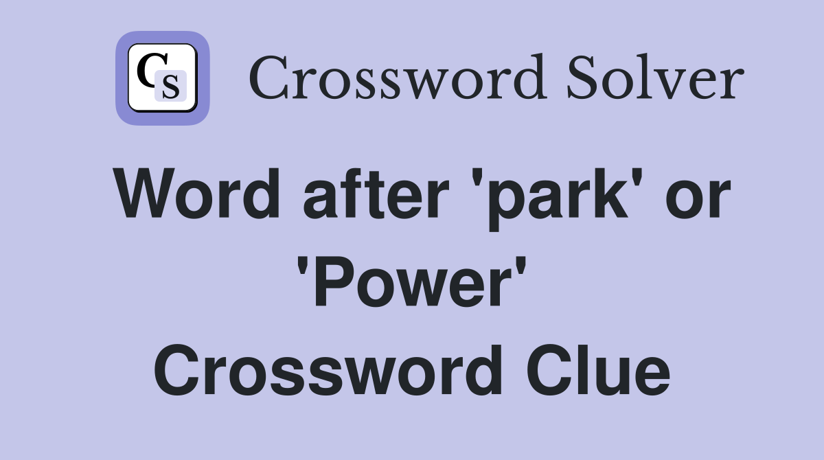 Word after 'park' or 'Power' Crossword Clue