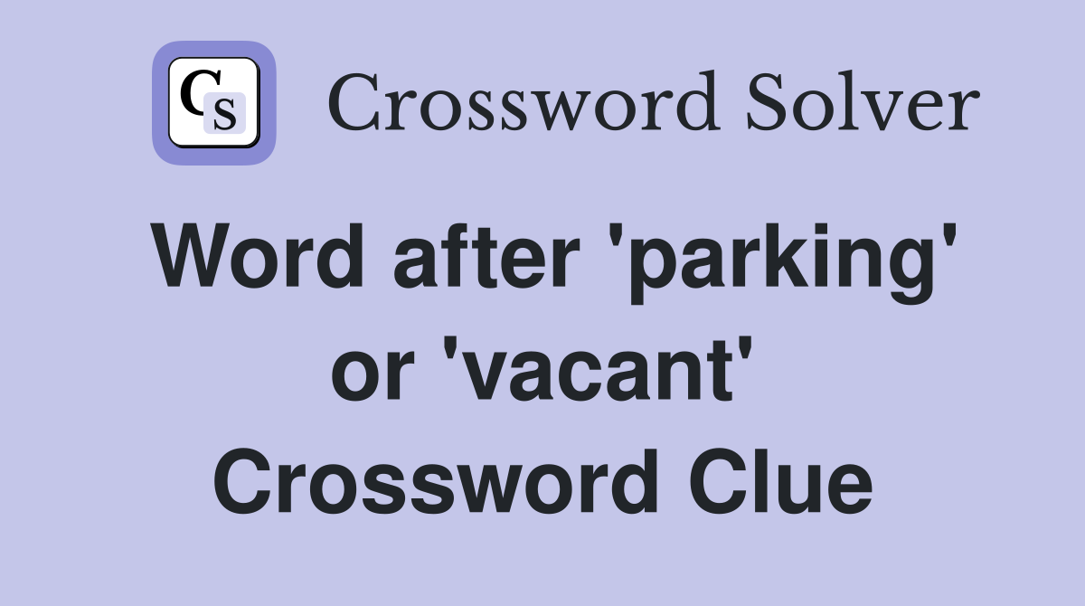 Word after 'parking' or 'vacant' Crossword Clue