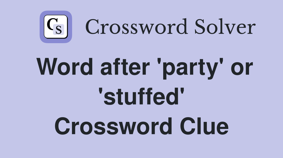 Word after 'party' or 'stuffed' Crossword Clue