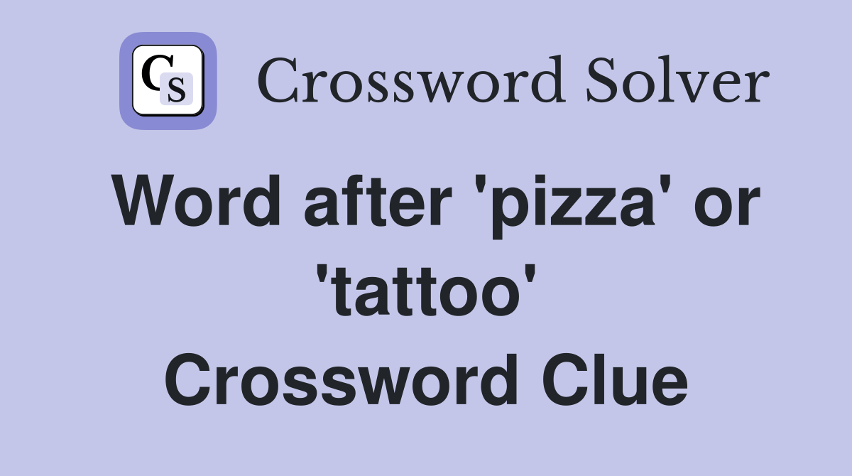 Word after 'pizza' or 'tattoo' Crossword Clue